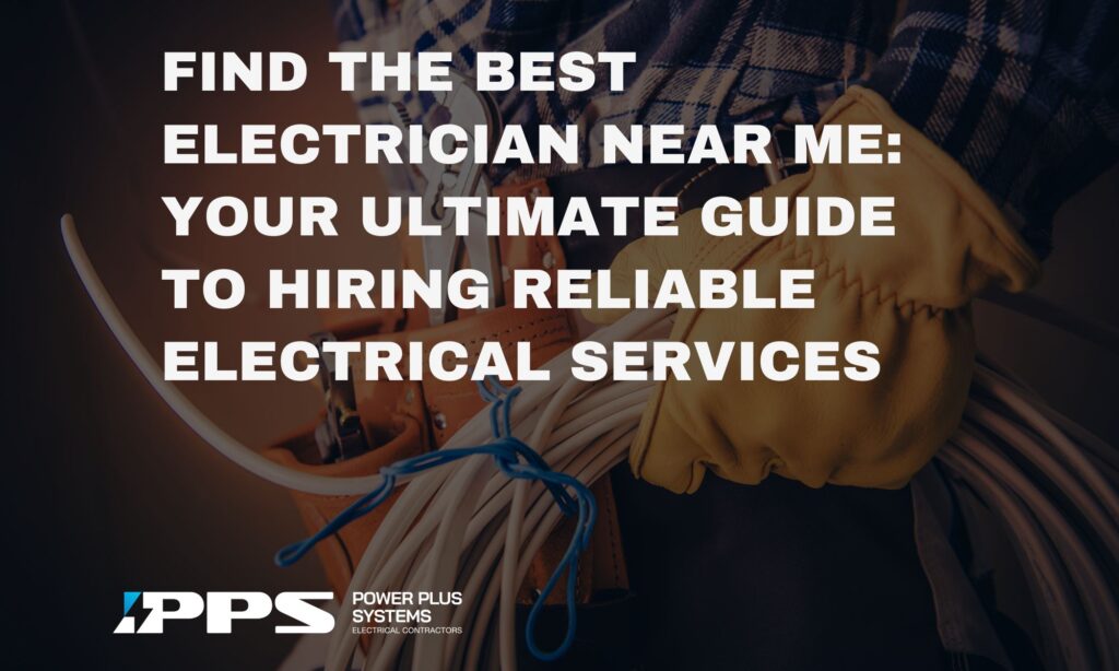 Find the Best Electrician Near Me: Your Ultimate Guide to Hiring Reliable Electrical Services