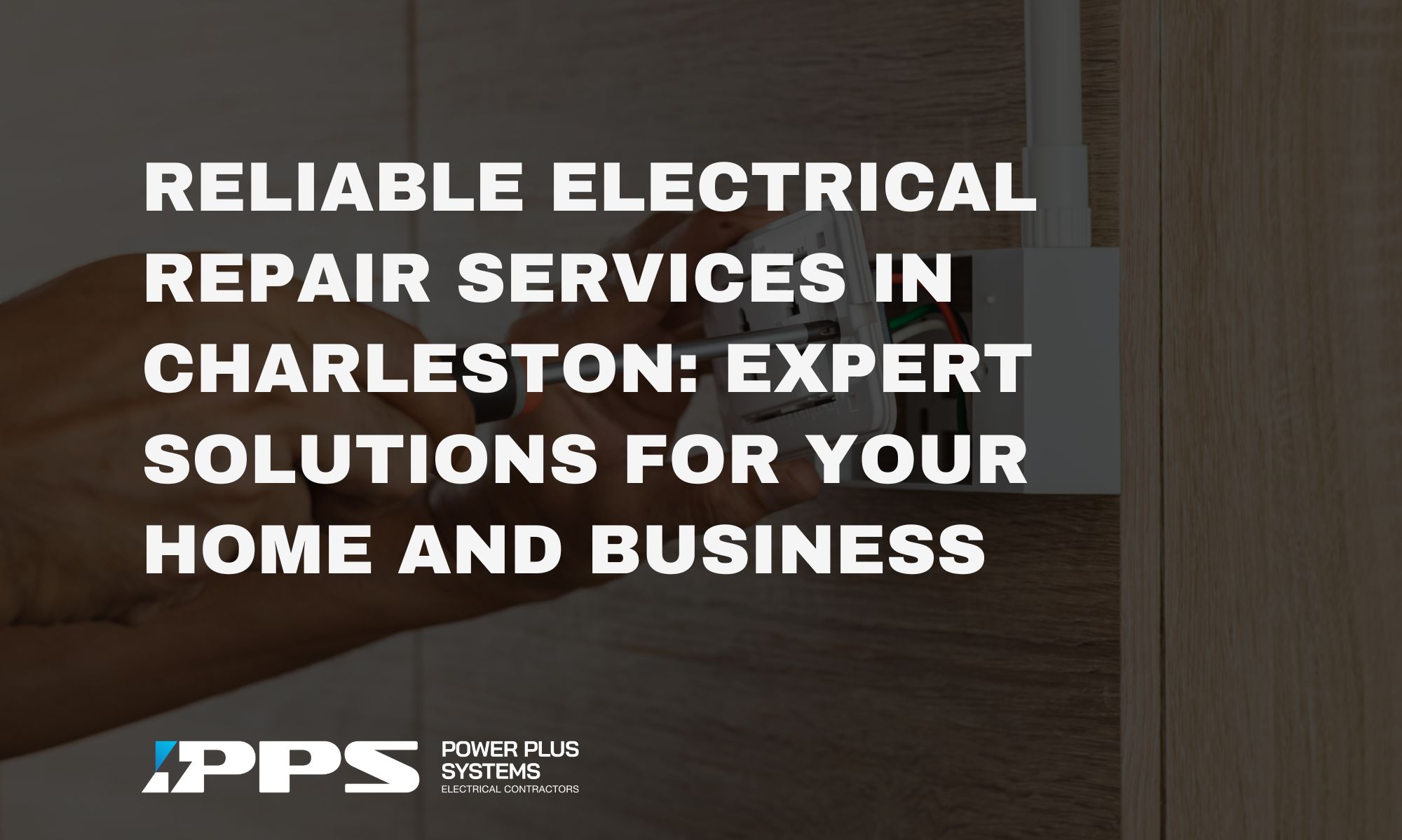 Reliable Electrical Repair Services in Charleston: Expert Solutions for Your Home and Business