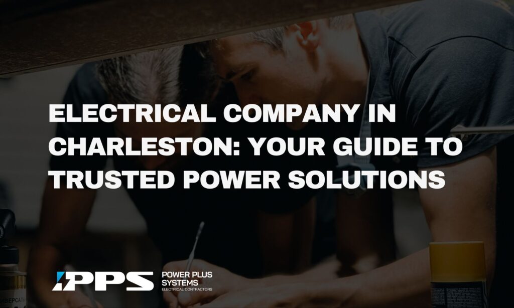 Electrical Company in Charleston: Your Guide to Trusted Power Solutions