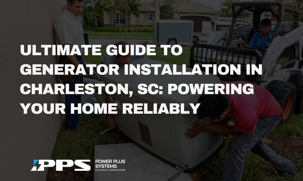 Ultimate Guide to Generator Installation in Charleston, SC: Powering Your Home Reliably